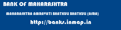 BANK OF MAHARASHTRA  MAHARASHTRA AMRAVATI BHATKULI BHATKULI (ASRA)  banks information 